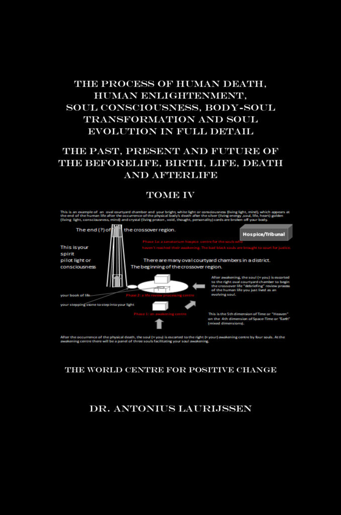 The process of human death, human enlightenment, soul consciousness, body-soul transformation and soul evolution in full detail: the past, present and future of the beforelife, birth, life, death and afterlife Tome IV